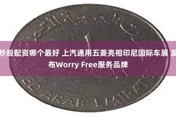 炒股配资哪个最好 上汽通用五菱亮相印尼国际车展 发布Worry Free服务品牌